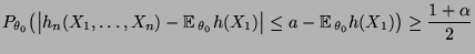 $\displaystyle P_{\theta_0}\bigl(\bigl\vert h_n(X_1,\ldots,X_n)-{\mathbb{E}\,}_{...
...1)\bigr\vert
\le a-{\mathbb{E}\,}_{\theta_0}h(X_1)\bigr) \ge \frac{1+\alpha}{2}$