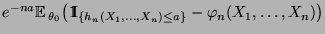 $\displaystyle e^{-na}{\mathbb{E}\,}_{\theta_0}\bigl({1\hspace{-1mm}{\rm I}}_{\{h_n(X_1,\ldots,X_n)\le a\}}
-\varphi_n(X_1,\ldots,X_n)\bigr)$