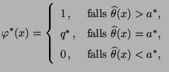 $\displaystyle \varphi^*(x)=\left\{\begin{array}{ll} 1\,, &\mbox{falls
 $\wideha...
...x)=a^*$,}\\  
 0\,, &\mbox{falls $\widehat\theta(x)<a^* $,}
 \end{array}\right.$