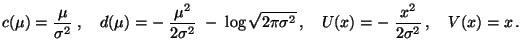 $\displaystyle c(\mu)=\frac{\mu}{\sigma^2}\;,\quad d(\mu)=-\;\frac{\mu^2}{ 2
\s...
...\sqrt{2\pi\sigma^2}\,,\quad U(x)=
-\;\frac{x^2}{2\sigma^2}\,,\quad V(x)=x\,.
$