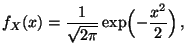 $\displaystyle f_X(x)=\frac{1}{\sqrt{2\pi}}\exp\Bigl(-\frac{x^2}{2}\Bigr)\,,
$