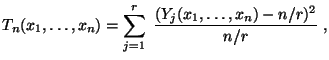 $\displaystyle T_n(x_1,\ldots,x_n)=\sum\limits
_{j=1}^r\;\frac{(Y_j(x_1,\ldots,x_n)-n/r)^2}{n/r}\;,
$
