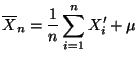 $\displaystyle \overline
 X_n=\frac{1}{n}\sum\limits_{i=1}^nX_i^\prime+\mu$