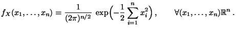 $\displaystyle f_X(x_1,\ldots,x_n)=\frac{1}{(2\pi)^{n/2}}\;\exp\Bigl(-\frac{1}{2...
...m\limits_{i=1}^n
x_i^2\Bigr)\,,\qquad\forall (x_1,\ldots,x_n)\mathbb{R}^n\,.
$