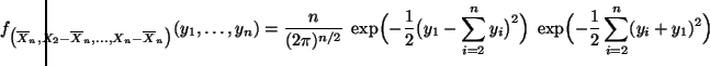 $\displaystyle {\hspace{-1cm} f_{\bigl(\overline X_n,X_2-\overline
X_n,\ldots,X_...
...y_i\bigr)^2\Bigr)\;\exp\Bigl(-\frac{1}{2}\sum\limits_{i=2}^n
(y_i+y_1)^2\Bigr)}$