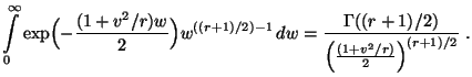 $\displaystyle \int\limits_0^\infty
\exp\Bigl(-\frac{(1+v^2/r)w}{2}\Bigr)
w^{(...
...}\, dw=
\frac{\Gamma((r+1)/2)}{\Bigl(\frac{(1+v^2/r)}{2}\Bigr)^{(r+1)/2}}\;.
$