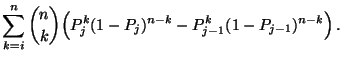 $\displaystyle \sum\limits_{k=i}^n {n\choose k}\Bigl(
P_j^k(1-P_j)^{n-k}-P_{j-1}^k(1-P_{j-1})^{n-k}\Bigr)\,.$