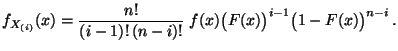 $\displaystyle f_{X_{(i)}}(x)=\frac{n!}{(i-1)!\,(n-i)!}\;
 f(x)\bigl(F(x)\bigr)^{i-1}\bigl(1-F(x)\bigr)^{n-i}\,.$