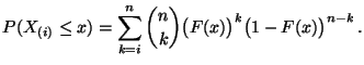 $\displaystyle P(X_{(i)}\le x)=\sum\limits_{k=i}^n {n\choose k}
 \bigl(F(x)\bigr)^k\bigl(1-F(x)\bigr)^{n-k}\,.$