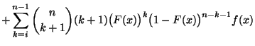 $\displaystyle +
\sum\limits_{k=i}^{n-1} {n\choose k+1}(k+1)
\bigl(F(x)\bigr)^{k}\bigl(1-F(x)\bigr)^{n-k-1}f(x)$