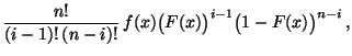 $\displaystyle \frac{n!}{(i-1)!\,(n-i)!}\,
f(x)\bigl(F(x)\bigr)^{i-1}\bigl(1-F(x)\bigr)^{n-i}\,,$
