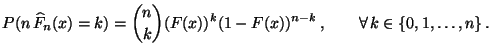 $\displaystyle P(n\,\widehat F_n(x)=k)={n\choose
 k}(F(x))^k(1-F(x))^{n-k}\,,\qquad\forall\,k\in\{0,1,\ldots,n\}\,.$