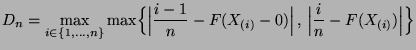 $\displaystyle D_n=\max\limits_{i\in\{1,\ldots,n\}}
\max\Bigl\{\Bigl\vert\frac{...
...(X_{(i)}-0)\Bigr\vert\,,\,
\Bigl\vert\frac{i}{n}-F(X_{(i)})\Bigr\vert\Bigr\}
$