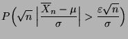 $\displaystyle P\Bigl(\sqrt{n}\; \Bigl\vert\frac{\overline X_n
-\mu}{\sigma}\Bigr\vert>\frac{\varepsilon\sqrt{n}}{\sigma} \Bigr)$