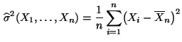 $\displaystyle \,\widehat\sigma^2(X_1,\ldots,X_n) =
 \frac{1}{n}\sum\limits _{i=1}^n \bigl(X_i-\overline X_n\bigr)^2$