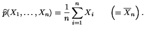 $\displaystyle \,\widehat p(X_1,\ldots,X_n)=\frac{1}{n}\sum\limits _{i=1}^n X_i
\qquad \Bigl(=\overline X_n\Bigr)\,.
$