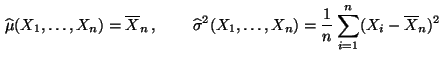 $\displaystyle \,\widehat\mu(X_1,\ldots,X_n)=\overline X_n\,,\qquad
\,\widehat\sigma^2(X_1,\ldots,X_n)
=\frac{1}{n}\sum\limits _{i=1}^n(X_i-\overline X_n)^2
$