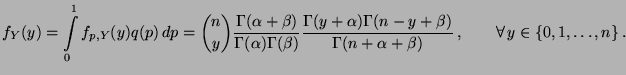 $\displaystyle f_Y(y)=\int\limits_0^1 f_{p,Y}(y) q(p)\,dp={n\choose
y}\frac{\Ga...
...-y+\beta)}{\Gamma(n+\alpha+\beta)}\,,\qquad\forall\,
y\in\{0,1,\ldots,n\}\,.
$
