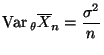 $\displaystyle {\rm Var\,}_\theta\overline X_n=\frac{\sigma^2}{n}$