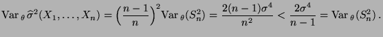 $\displaystyle {\rm Var\,}_\theta\,\widehat\sigma^2(X_1,\ldots,X_n)=\Bigl(\frac{...
...rac{2(n-1)\sigma^4}{n^2}<\frac{2\sigma^4}{n-1}={\rm Var\,}_\theta
(S_n^2)\,.
$