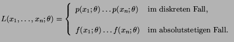 $\displaystyle L(x_1,\ldots,x_n;\theta)=\left\{\begin{array}{ll}
p(x_1;\theta)\...
...a)\ldots f(x_n;\theta) & \mbox{im absolutstetigen
Fall.}
\end{array}\right.
$