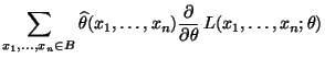 $\displaystyle \sum\limits_{x_1,\ldots,x_n\in
B}\widehat\theta(x_1,\ldots,x_n) \frac{\partial}{\partial\theta}\,
L(x_1,\ldots,x_n;\theta)$