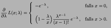 $\displaystyle \frac{\partial}{\partial\lambda}\,L(x;\lambda)=\left\{\begin{arra...
...ambda^{x-1}}{(x-1)!}\;e^{-\lambda}\,,&
 \mbox{falls $x>0$.}
 \end{array}\right.$