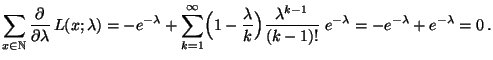 $\displaystyle \sum\limits_{x\in\mathbb{N}}\frac{\partial}{\partial\lambda}\,L(x...
...gr)\frac{\lambda^{k-1}}{(k-1)!}\;e^{-\lambda}
 =-e^{-\lambda}+e^{-\lambda}=0\,.$