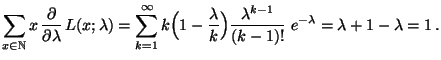 $\displaystyle \sum\limits_{x\in\mathbb{N}}
 x\,\frac{\partial}{\partial\lambda}...
...da}{k}\Bigr)\frac{\lambda^{k-1}}{(k-1)!}\;e^{-\lambda}
 =\lambda+1-\lambda=1\,.$