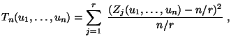 $\displaystyle T_n(u_1,\ldots,u_n)=\sum\limits
_{j=1}^r\;\frac{(Z_j(u_1,\ldots,u_n)-n/r)^2}{n/r}\;,
$