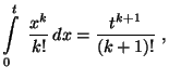 $\displaystyle \int\limits_0^t\;\frac{x^k}{k!}\,dx=\frac{t^{k+1}}{(k+1)!}\;,$