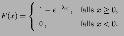 $\displaystyle F(x)=\left\{\begin{array}{ll} 1-e^{-\lambda x}\,, &\mbox{falls
$x\ge
0$,}\\
0\,, &\mbox{falls $x<0$.}
\end{array}\right.
$