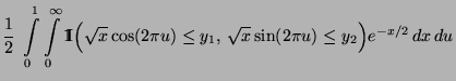 $\displaystyle \frac{1}{2}\;\int\limits_0^1\int\limits_0^\infty
{1\hspace{-1mm}{...
...sqrt{x}\cos(2\pi u)\le y_1,\, \sqrt{x}\sin(2\pi u)\le
y_2\Bigr)e^{-x/2}\,dx\,du$