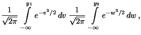 $\displaystyle \frac{1}{\sqrt{2\pi}}\;\int\limits_{-\infty}^{y_1}
e^{-v^2/2}\,dv\; \frac{1}{\sqrt{2\pi}}\;\int\limits_{-\infty}^{y_2}
e^{-w^2/2}\,dw\,,$