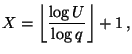 $\displaystyle X=\left\lfloor\frac{\log U}{\log q}\right\rfloor +1\,,$