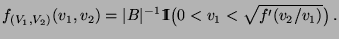 $\displaystyle f_{(V_1,V_2)}(v_1,v_2)=\vert B\vert^{-1}{1\hspace{-1mm}{\rm I}}\bigl(0<v_1<\sqrt{f^\prime(v_2/v_1)}\bigr)\,.
$