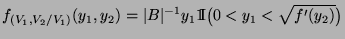 $\displaystyle f_{(V_1,V_2/V_1)}(y_1,y_2)=\vert B\vert^{-1}y_1{1\hspace{-1mm}{\rm I}}\bigl(0<y_1<\sqrt{f^\prime(y_2)}\bigr)
$