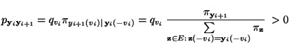 $\displaystyle p_{{\mathbf{y}}_i{\mathbf{y}}_{i+1}}= q_{v_i} \pi_{y_{i+1}(v_i)\m...
...athbf{z}}\in E:\,{\mathbf{z}}(-v_i)={\mathbf{y}}_i(-v_i)} \pi_{\mathbf{z}}}\;>0$