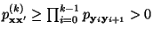 $ p^{(k)}_{{\mathbf{x}}{\mathbf{x}}^\prime}\ge\prod_{i=0}^{k-1}
p_{{\mathbf{y}}_i{\mathbf{y}}_{i+1}}>0$
