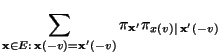 $\displaystyle \sum\limits_{{\mathbf{x}}\in E
:\,{\mathbf{x}}(-v)={\mathbf{x}}^\prime(-v) } \pi_{{\mathbf{x}}^\prime} \pi_{x(v)\mid\,
{\mathbf{x}}^\prime(-v)}$