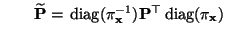 $\displaystyle \qquad \widetilde{\mathbf{P}}={\,{\rm diag}}(\pi_{\mathbf{x}}^{-1}){\mathbf{P}}^\top{\,{\rm diag}}(\pi_{\mathbf{x}})$