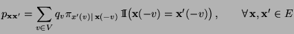 $\displaystyle p_{{\mathbf{x}}{\mathbf{x}}^\prime}=\sum\limits_{v\in V} q_v \pi_...
...bf{x}}^\prime(-v)\bigr)\,,\qquad\forall\, {\mathbf{x}},{\mathbf{x}}^\prime\in E$