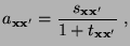 $\displaystyle a_{{\mathbf{x}}{\mathbf{x}}^\prime}=\frac{s_{{\mathbf{x}}{\mathbf{x}}^\prime}}{1+t_{{\mathbf{x}}{\mathbf{x}}^\prime}}\;,$