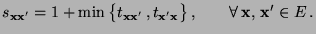 $\displaystyle s_{{\mathbf{x}}{\mathbf{x}}^\prime}=
1+\min\,\bigl\{t_{{\mathbf{x...
...athbf{x}}}\bigr\}\,,
\qquad\forall\,{\mathbf{x}},\,{\mathbf{x}}^\prime\in E\,.
$