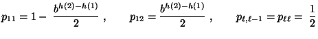 $\displaystyle p_{11}=1-\;\frac{b^{h(2)-h(1)}}{2}\;,\qquad p_{12}=\frac{b^{h(2)-h(1)}}{2}\;,\qquad p_{\ell,\ell-1}=p_{\ell\ell}=\;\frac{1}{2}$