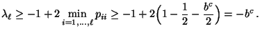 $\displaystyle \lambda_\ell\ge -1+2\min\limits_{i=1,\ldots,\ell}p_{ii}\ge
-1+2\Bigl(1-\frac{1}{2}-\frac{b^c}{2}\Bigr)=-b^c\,.
$