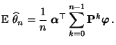 $\displaystyle {\mathbb{E}\,}\,\widehat\theta_n= \frac{1}{n}\; {\boldsymbol{\alpha}}^\top\sum\limits_{k=0}^{n-1}{\mathbf{P}}^k{\boldsymbol{\varphi}}\,.$