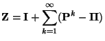 $\displaystyle {\mathbf{Z}}={\mathbf{I}}+\sum\limits_{k=1}^\infty ({\mathbf{P}}^k-{\boldsymbol{\Pi}})$