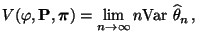 $\displaystyle V(\varphi,{\mathbf{P}},{\boldsymbol{\pi}})=\lim_{n\to\infty}n{\rm Var\,}\,\widehat\theta_n\,,
$