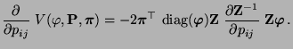$\displaystyle \frac{\partial}{\partial p_{ij}}\;V(\varphi,{\mathbf{P}},{\boldsy...
...tial {\mathbf{Z}}^{-1}}{\partial p_{ij}}\;{\mathbf{Z}}{\boldsymbol{\varphi}}\,.$